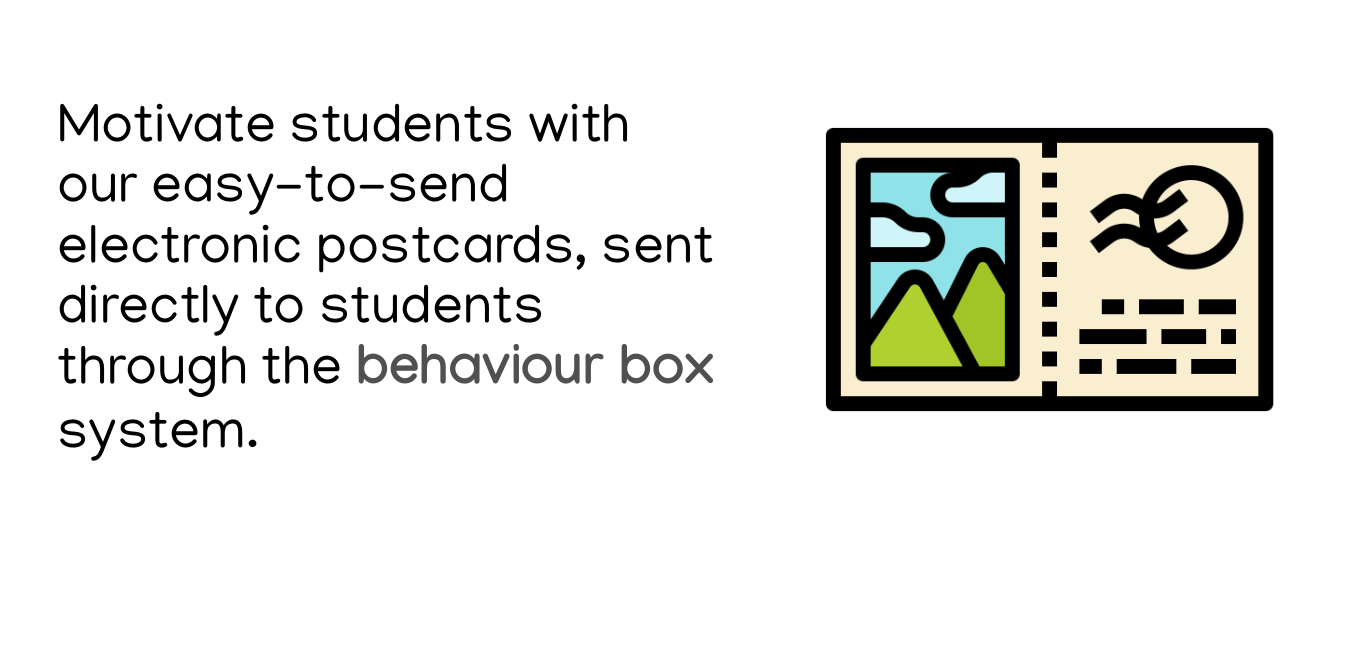 Motivate students with our easy-to-send electronic postcards, sent directly to students through the behaviour box system.