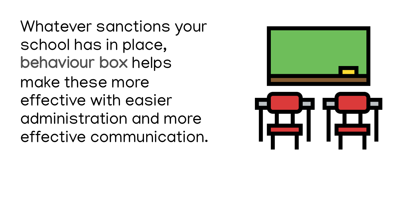 Whatever sanctions your school has in place, behaviour box helps make these more effective with easier administration and more effective communication.