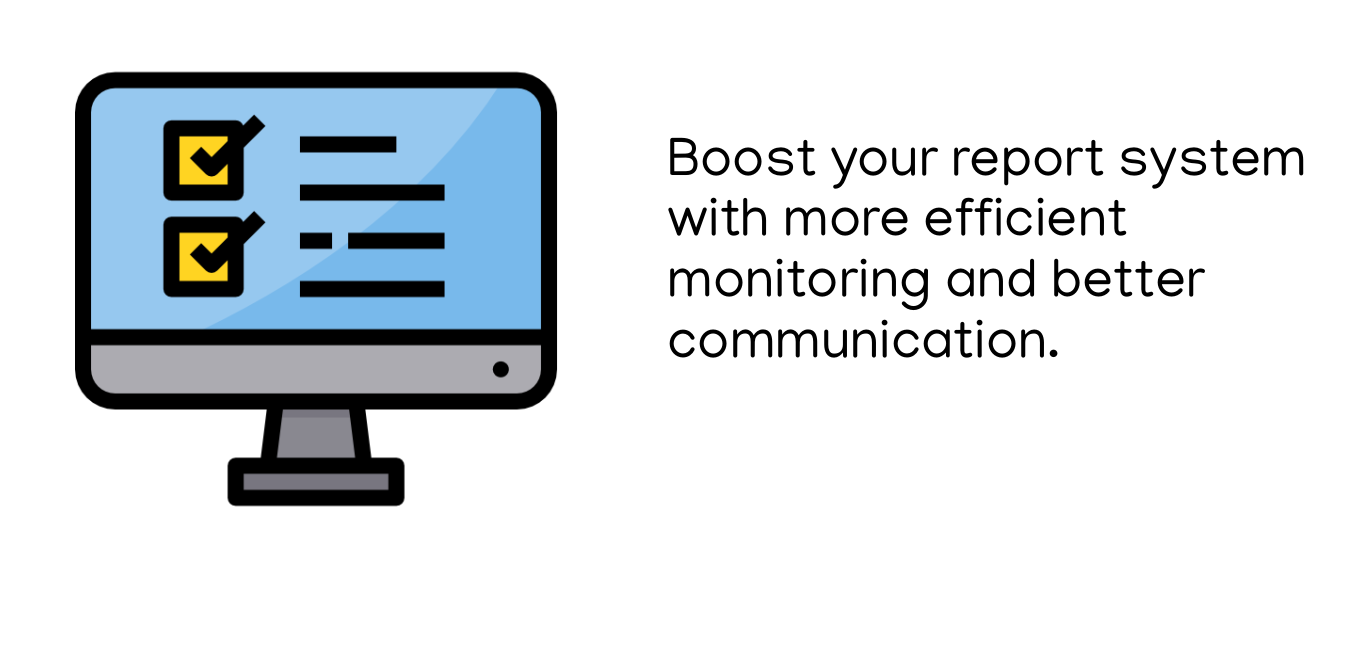 Boost your report system with more efficient monitoring and better communication.